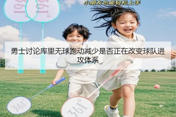 勇士讨论库里无球跑动减少是否正在改变球队进攻体系