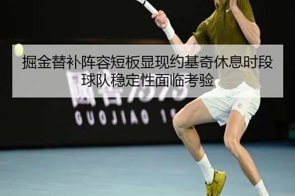 掘金替补阵容短板显现约基奇休息时段球队稳定性面临考验